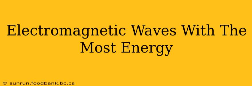 Electromagnetic Waves With The Most Energy