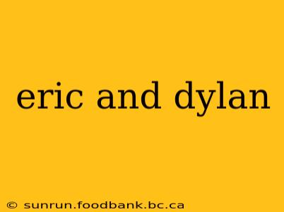 eric and dylan