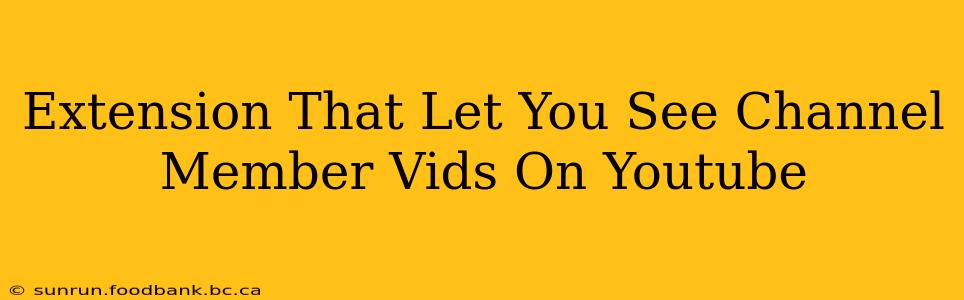 Extension That Let You See Channel Member Vids On Youtube