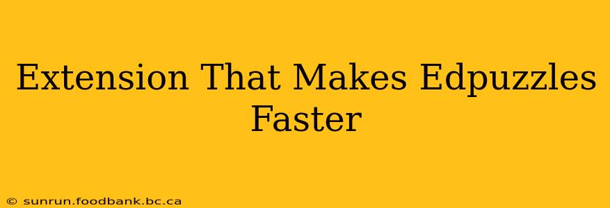Extension That Makes Edpuzzles Faster