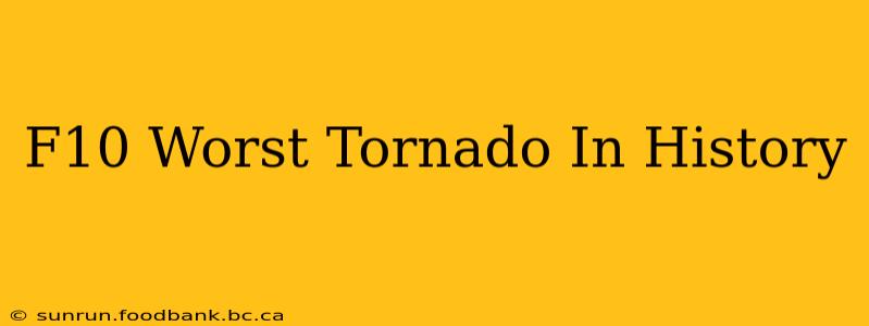 F10 Worst Tornado In History