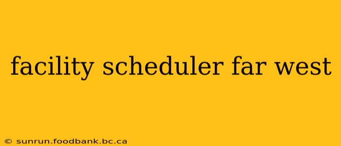 facility scheduler far west