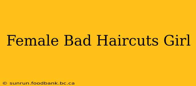 Female Bad Haircuts Girl