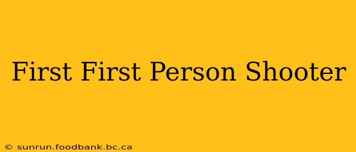 First First Person Shooter