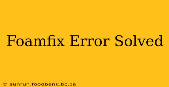 Foamfix Error Solved