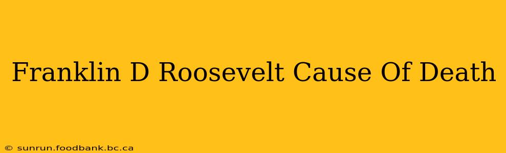 Franklin D Roosevelt Cause Of Death