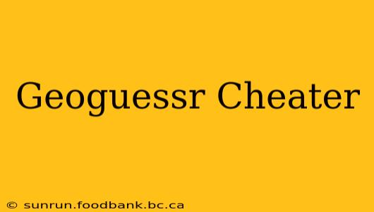 Geoguessr Cheater