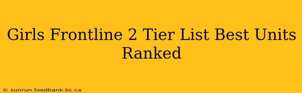 Girls Frontline 2 Tier List Best Units Ranked
