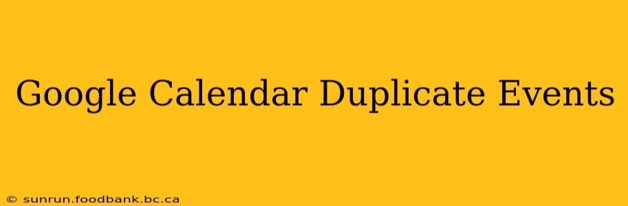 Google Calendar Duplicate Events