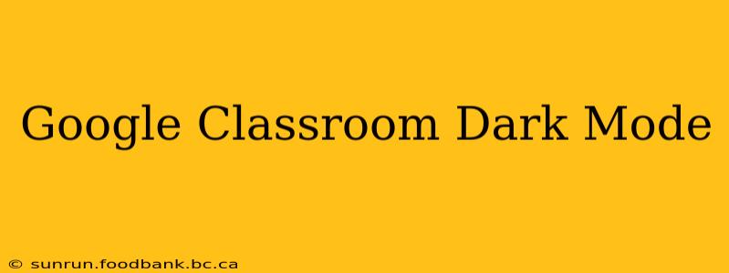 Google Classroom Dark Mode