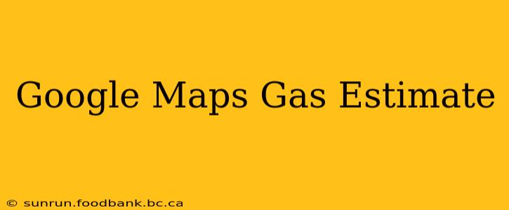 Google Maps Gas Estimate