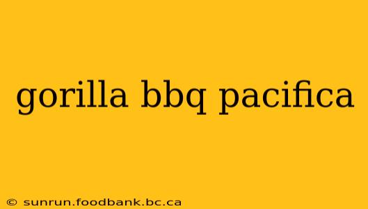 gorilla bbq pacifica