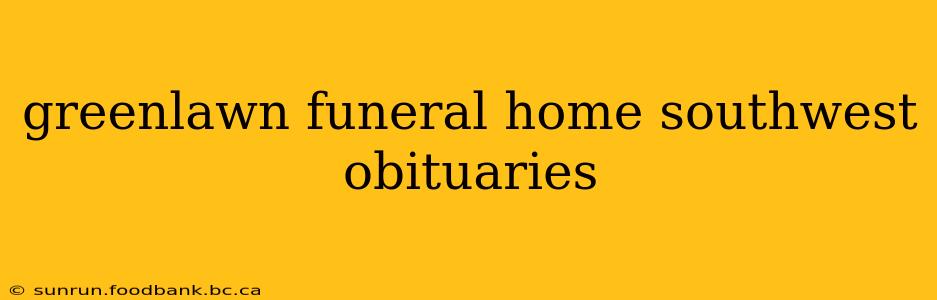 greenlawn funeral home southwest obituaries