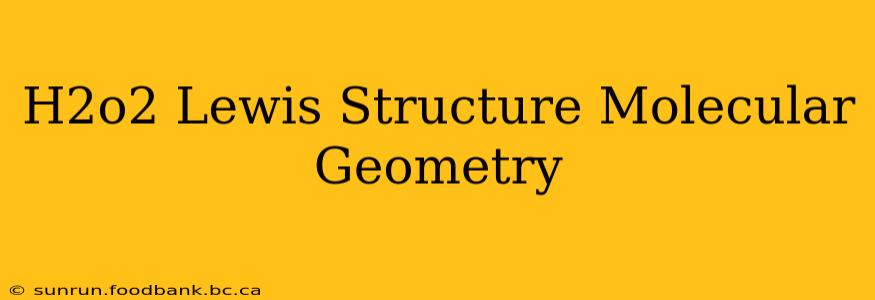 H2o2 Lewis Structure Molecular Geometry