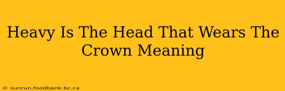 Heavy Is The Head That Wears The Crown Meaning