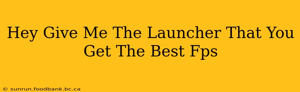 Hey Give Me The Launcher That You Get The Best Fps