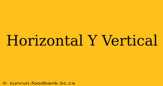 Horizontal Y Vertical