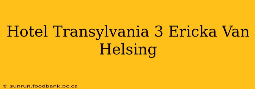 Hotel Transylvania 3 Ericka Van Helsing