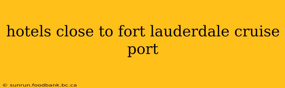 hotels close to fort lauderdale cruise port