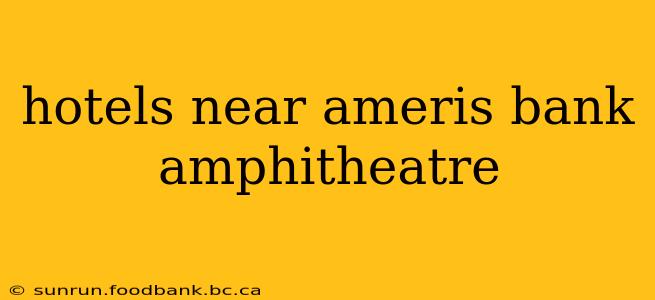 hotels near ameris bank amphitheatre