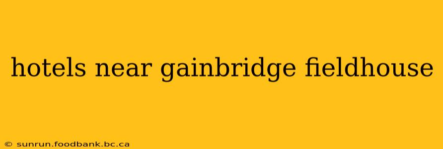 hotels near gainbridge fieldhouse