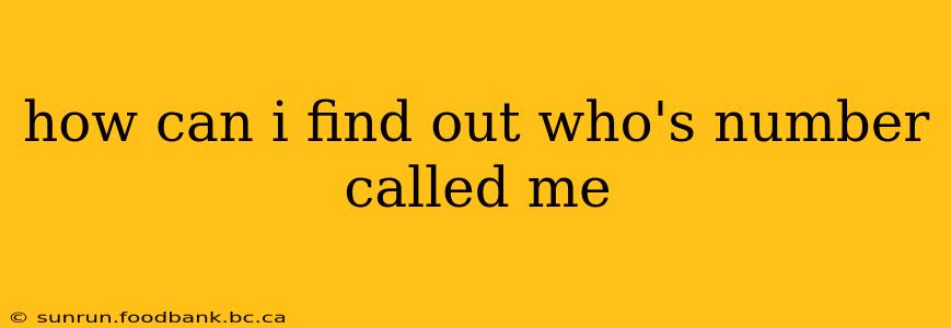 how can i find out who's number called me