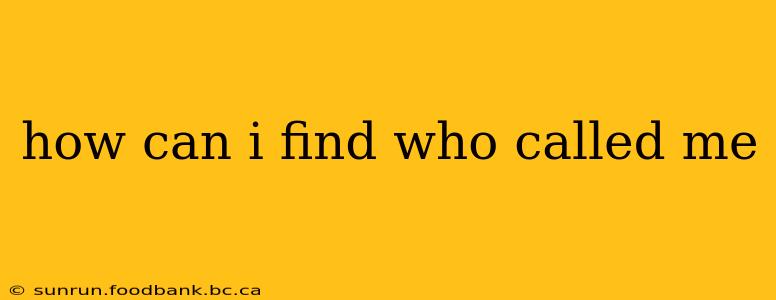 how can i find who called me