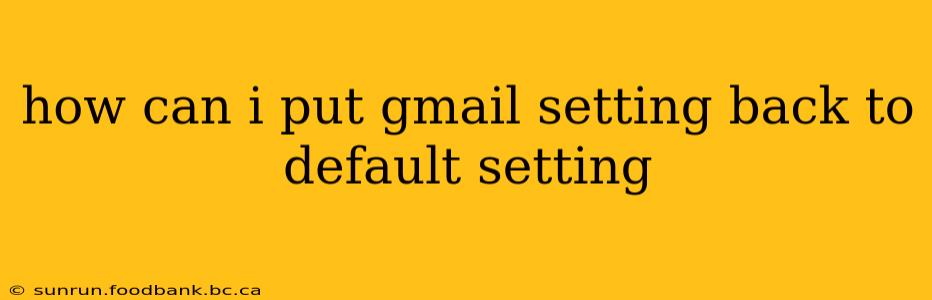 how can i put gmail setting back to default setting