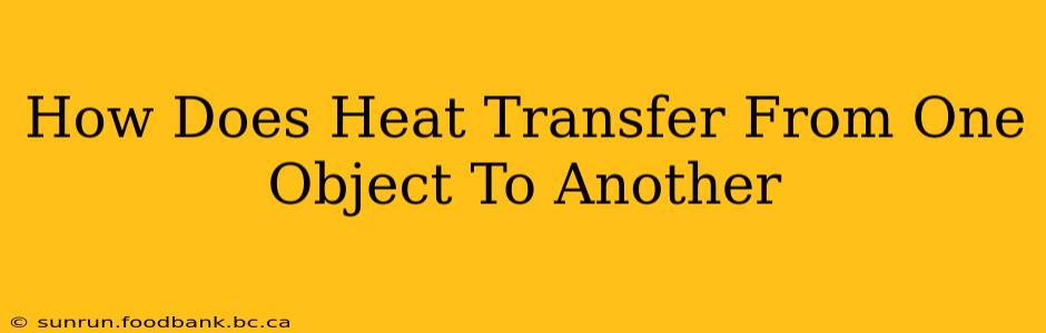 How Does Heat Transfer From One Object To Another