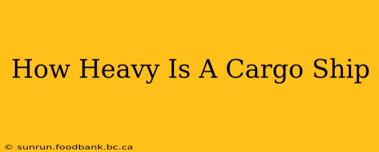 How Heavy Is A Cargo Ship