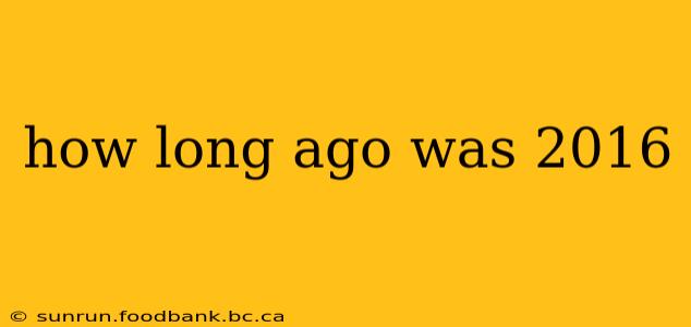 how long ago was 2016