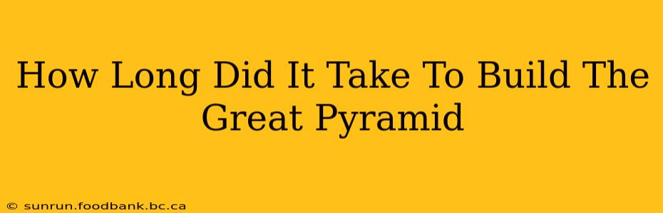 How Long Did It Take To Build The Great Pyramid