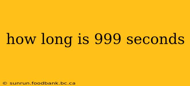 how long is 999 seconds