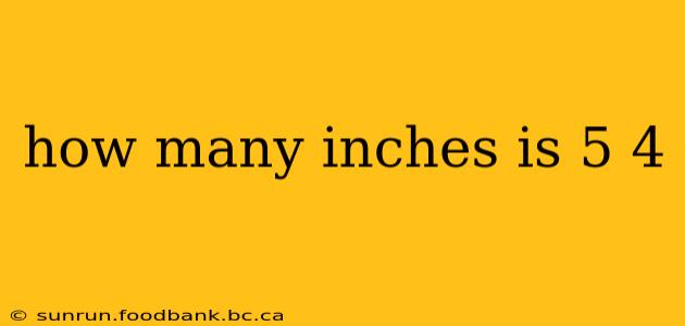 how many inches is 5 4