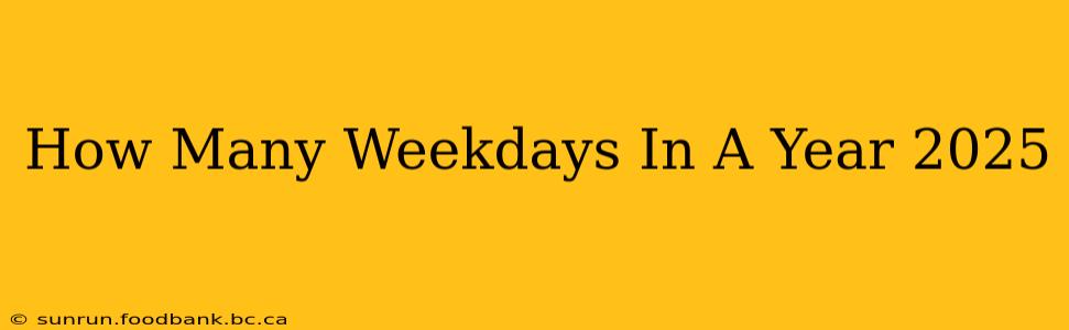 How Many Weekdays In A Year 2025
