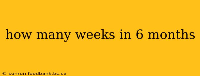 how many weeks in 6 months