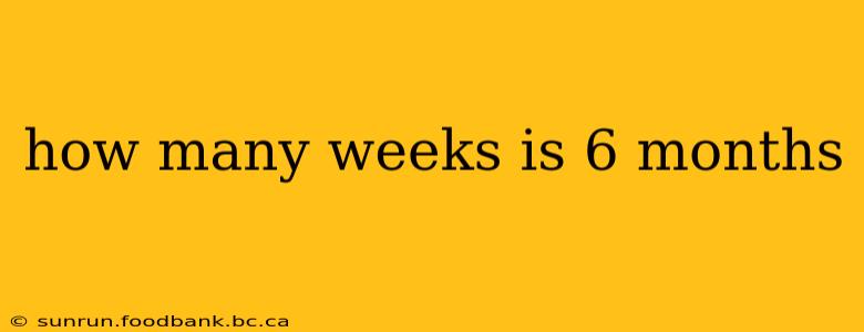 how many weeks is 6 months