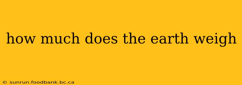 how much does the earth weigh