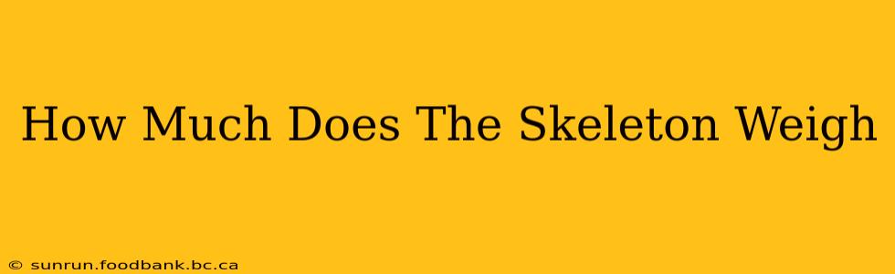 How Much Does The Skeleton Weigh