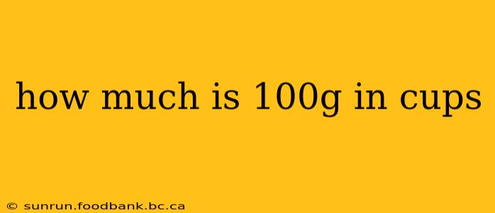how much is 100g in cups