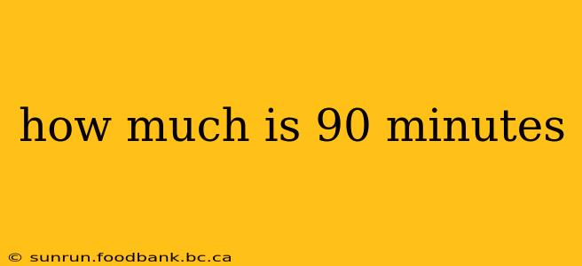 how much is 90 minutes