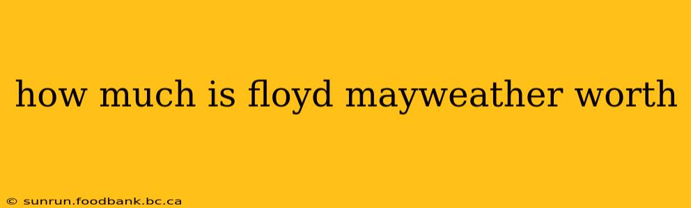 how much is floyd mayweather worth