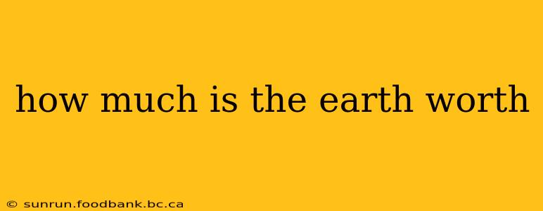how much is the earth worth