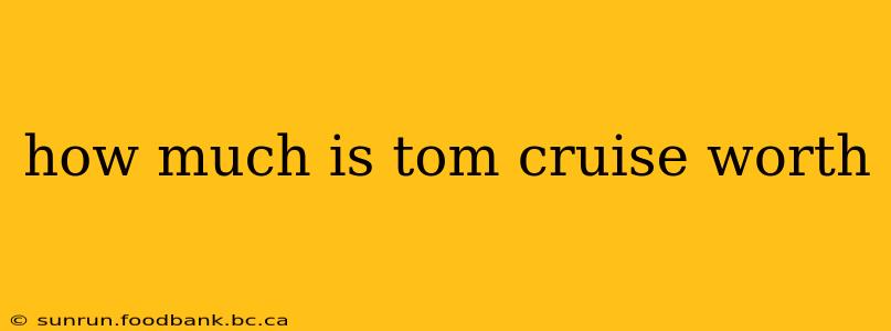 how much is tom cruise worth