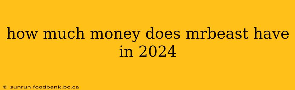 how much money does mrbeast have in 2024