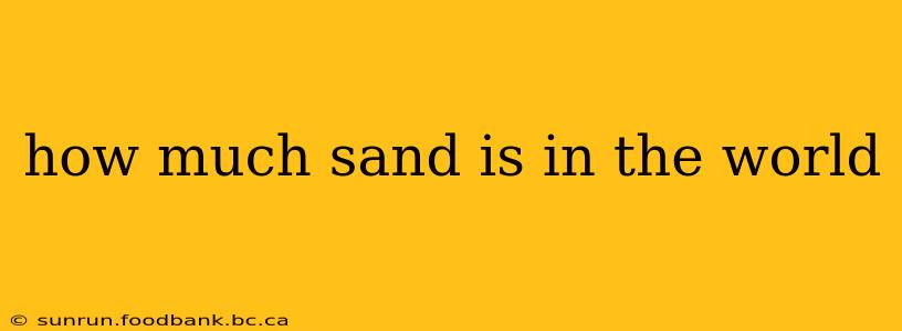 how much sand is in the world