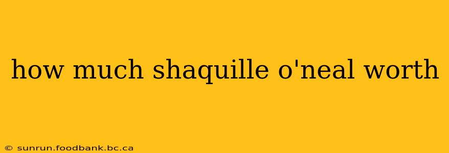 how much shaquille o'neal worth