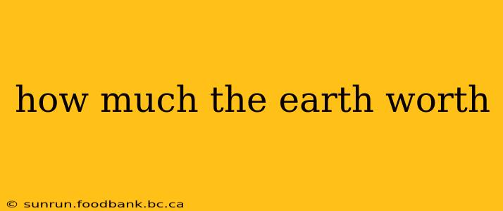 how much the earth worth