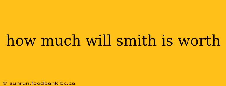 how much will smith is worth