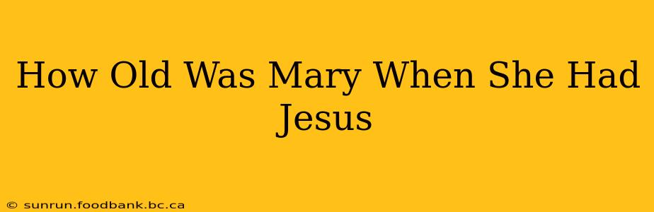 How Old Was Mary When She Had Jesus